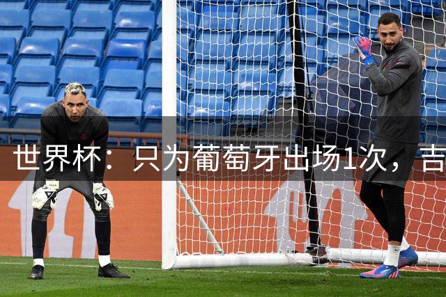 世界杯：只为葡萄牙出场1次，吉达国民签下13+18前锋