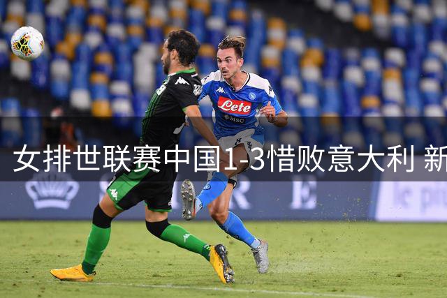 女排世联赛中国1-3惜败意大利 新星庄宇珊闪耀赛场获评最佳