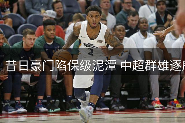 昔日豪门陷保级泥潭 中超群雄逐鹿显竞技之光