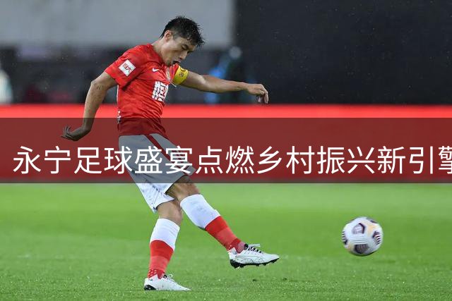永宁足球盛宴点燃乡村振兴新引擎