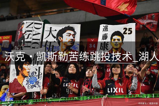 沃克·凯斯勒苦练跳投技术 湖人高管揭秘其与东契奇战术融合新动向