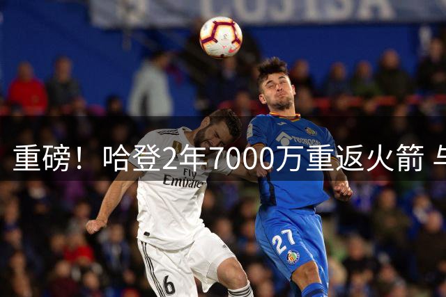 重磅！哈登2年7000万重返火箭 与杜兰特组超级双核冲击总冠军