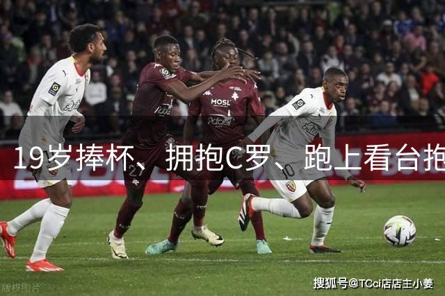 19岁捧杯、拥抱C罗、跑上看台抱弟弟：亚马尔凭什么让全世界破防？